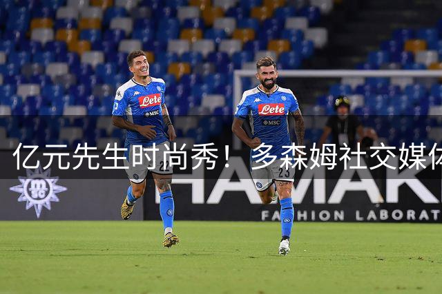 亿元先生时尚秀！多森姆社交媒体分享潮流穿搭