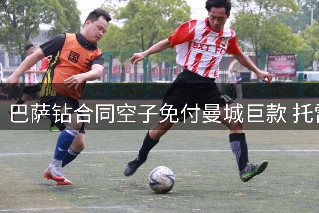 巴萨钻合同空子免付曼城巨款 托雷斯转会暗藏玄机