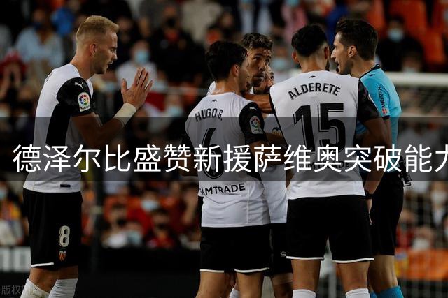 德泽尔比盛赞新援萨维奥突破能力出众 期待其稳定进球输出