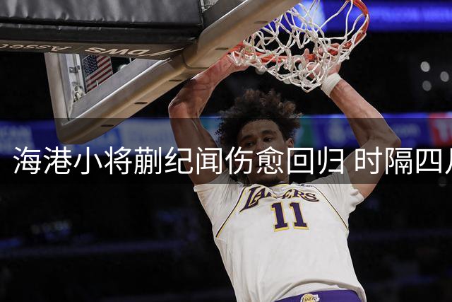 海港小将蒯纪闻伤愈回归 时隔四月再战中超赛场