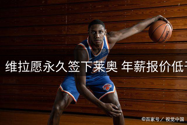 维拉愿永久签下莱奥 年薪报价低于加拉塔萨雷